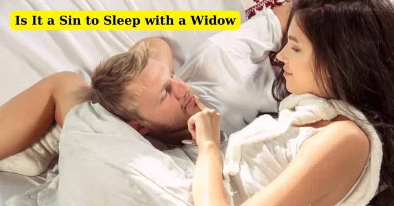 Is It a Sin to Sleep with a Widow: Complete Answer